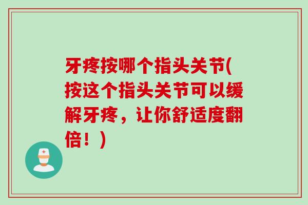 牙疼按哪个指头关节(按这个指头关节可以缓解牙疼，让你舒适度翻倍！)