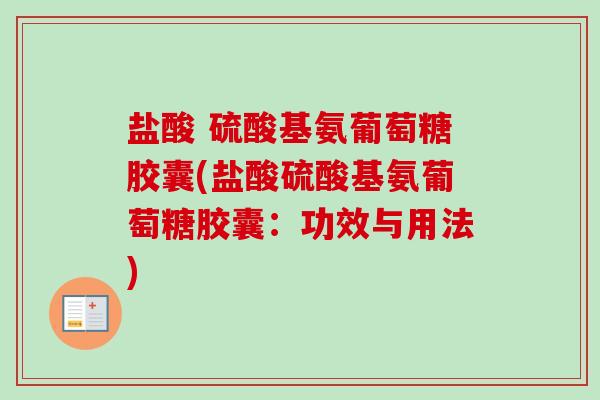 盐酸 硫酸基氨葡萄糖胶囊(盐酸硫酸基氨葡萄糖胶囊：功效与用法)