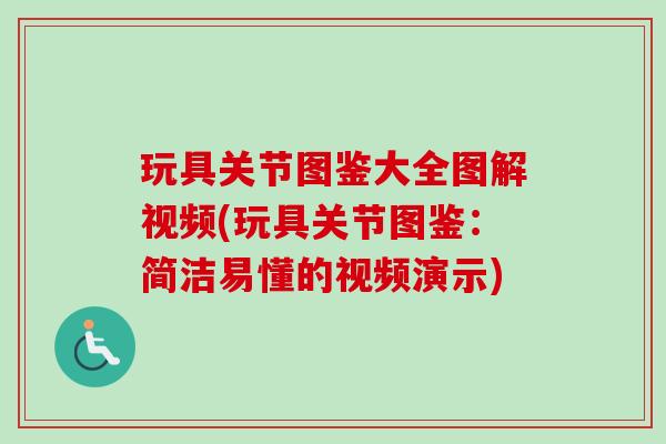 玩具关节图鉴大全图解视频(玩具关节图鉴：简洁易懂的视频演示)