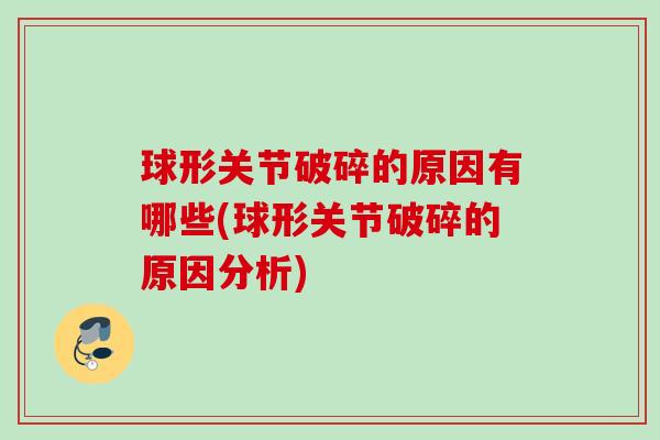 球形关节破碎的原因有哪些(球形关节破碎的原因分析)