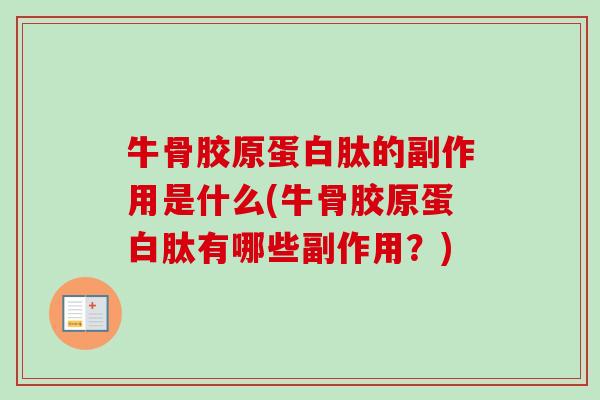 牛骨胶原蛋白肽的副作用是什么(牛骨胶原蛋白肽有哪些副作用？)