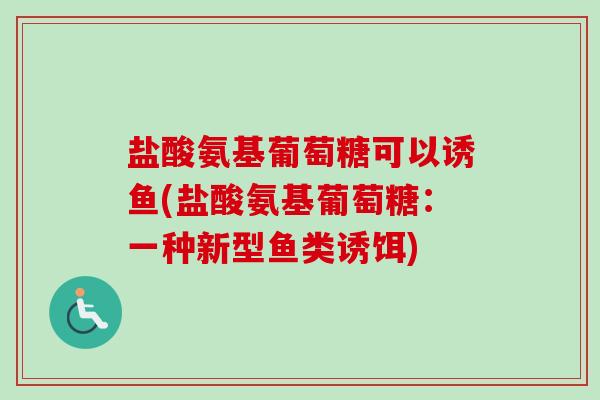 盐酸氨基葡萄糖可以诱鱼(盐酸氨基葡萄糖：一种新型鱼类诱饵)