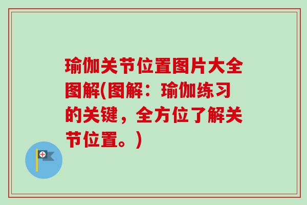 瑜伽关节位置图片大全图解(图解：瑜伽练习的关键，全方位了解关节位置。)