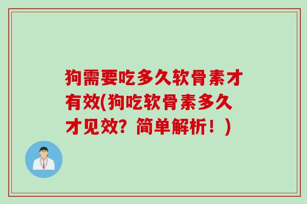 狗需要吃多久软骨素才有效(狗吃软骨素多久才见效？简单解析！)