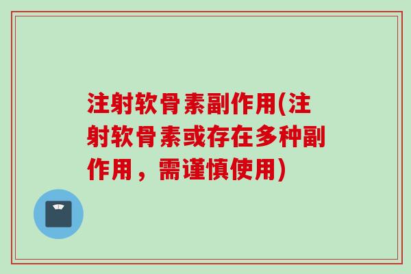 注射软骨素副作用(注射软骨素或存在多种副作用，需谨慎使用)