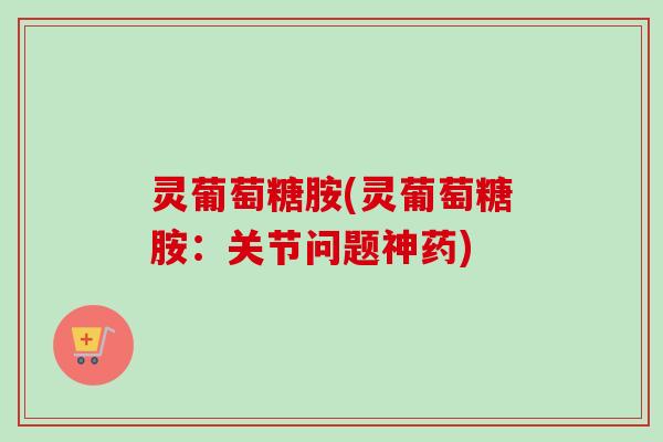 灵葡萄糖胺(灵葡萄糖胺：关节问题神药)