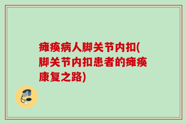 瘫痪病人脚关节内扣(脚关节内扣患者的瘫痪康复之路)