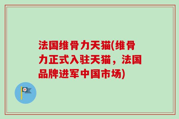 法国维骨力天猫(维骨力正式入驻天猫，法国品牌进军中国市场)