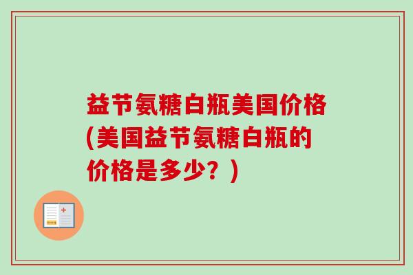 益节氨糖白瓶美国价格(美国益节氨糖白瓶的价格是多少？)