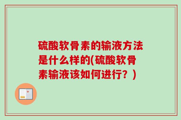 硫酸软骨素的输液方法是什么样的(硫酸软骨素输液该如何进行？)