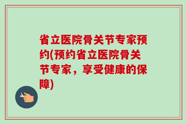 省立医院骨关节专家预约(预约省立医院骨关节专家，享受健康的保障)