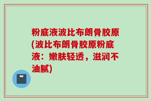 粉底液波比布朗骨胶原(波比布朗骨胶原粉底液：嫩肤轻透，滋润不油腻)
