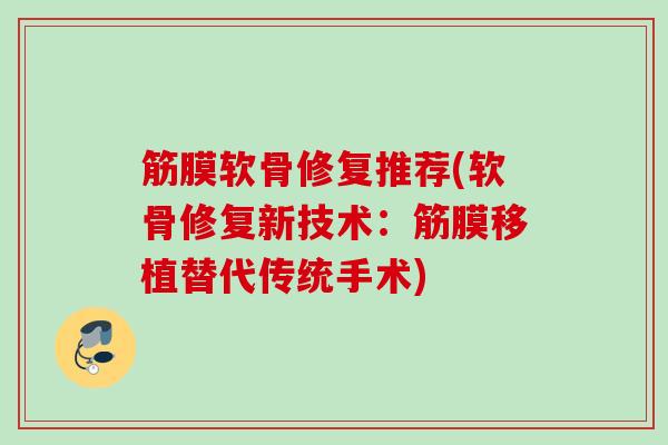 筋膜软骨修复推荐(软骨修复新技术：筋膜移植替代传统手术)