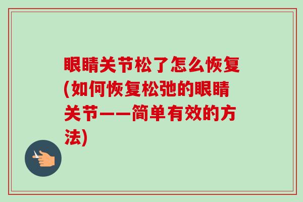 眼睛关节松了怎么恢复(如何恢复松弛的眼睛关节——简单有效的方法)