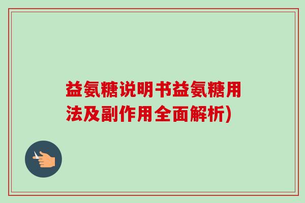 益氨糖说明书益氨糖用法及副作用全面解析)