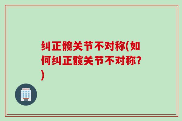 纠正髋关节不对称(如何纠正髋关节不对称？)