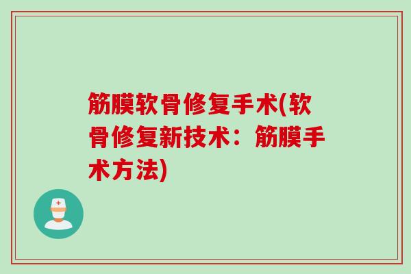 筋膜软骨修复手术(软骨修复新技术：筋膜手术方法)