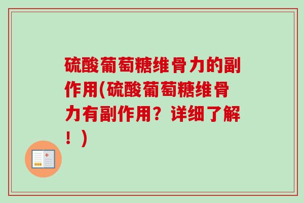 硫酸葡萄糖维骨力的副作用(硫酸葡萄糖维骨力有副作用？详细了解！)