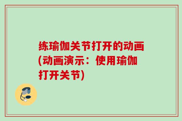 练瑜伽关节打开的动画(动画演示：使用瑜伽打开关节)