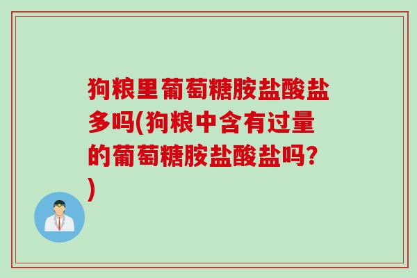 狗粮里葡萄糖胺盐酸盐多吗(狗粮中含有过量的葡萄糖胺盐酸盐吗？)