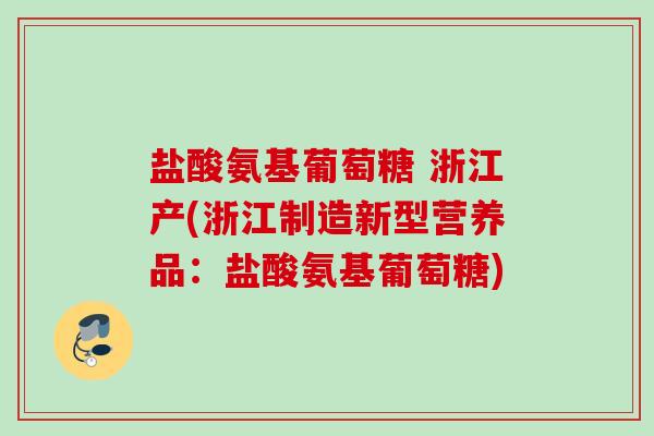 盐酸氨基葡萄糖 浙江产(浙江制造新型营养品：盐酸氨基葡萄糖)