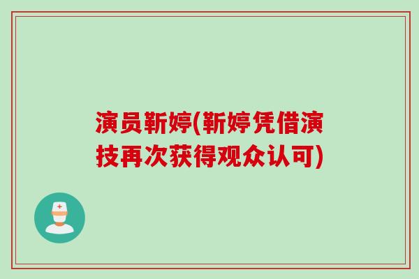 演员靳婷(靳婷凭借演技再次获得观众认可)