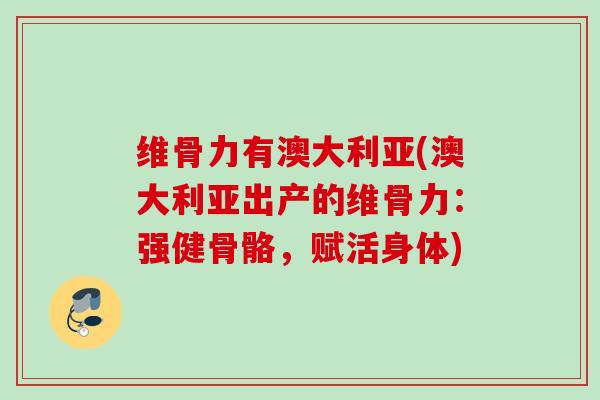 维骨力有澳大利亚(澳大利亚出产的维骨力：强健骨骼，赋活身体)