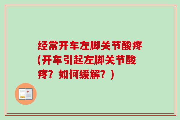 经常开车左脚关节酸疼(开车引起左脚关节酸疼？如何缓解？)