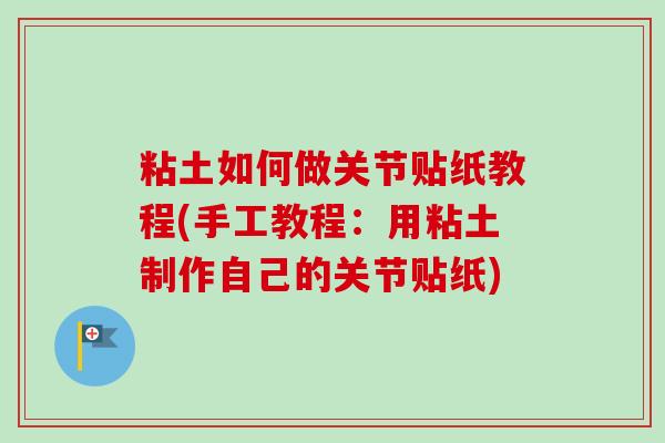 粘土如何做关节贴纸教程(手工教程：用粘土制作自己的关节贴纸)