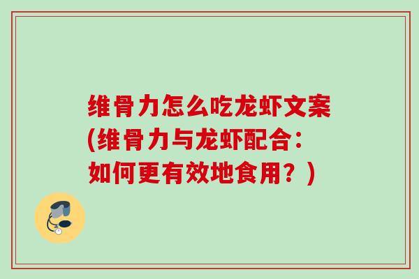维骨力怎么吃龙虾文案(维骨力与龙虾配合：如何更有效地食用？)