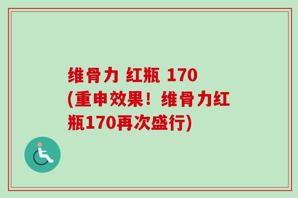维骨力 红瓶 170(重申效果！维骨力红瓶170再次盛行)