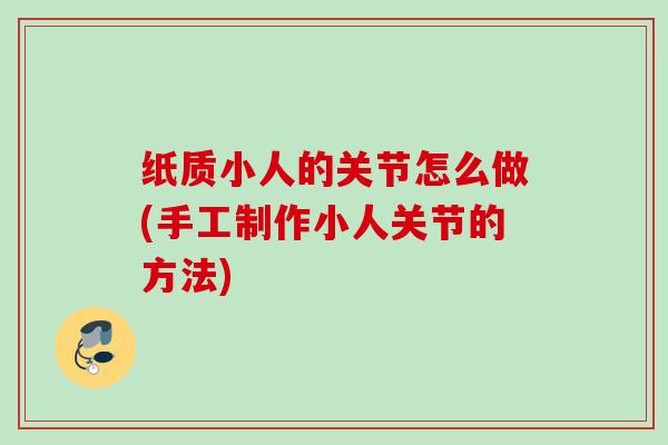 纸质小人的关节怎么做(手工制作小人关节的方法)