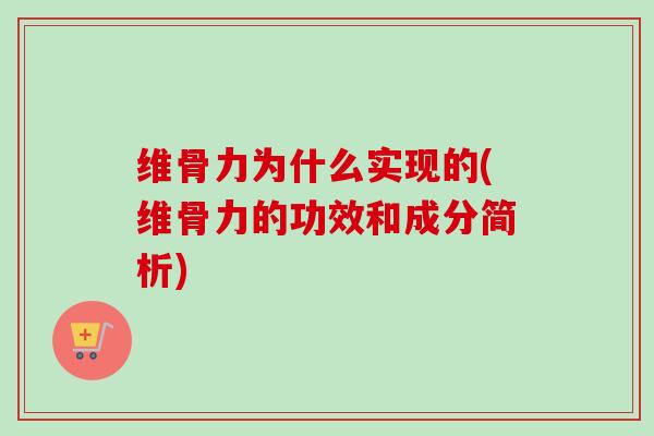 维骨力为什么实现的(维骨力的功效和成分简析)