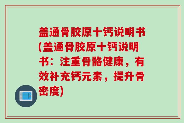盖通骨胶原十钙说明书(盖通骨胶原十钙说明书：注重骨骼健康，有效补充钙元素，提升骨密度)