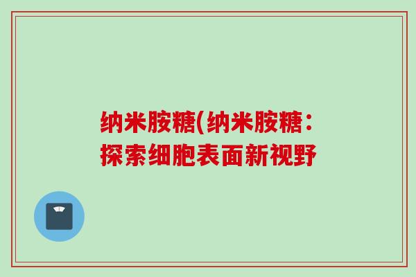纳米胺糖(纳米胺糖：探索细胞表面新视野