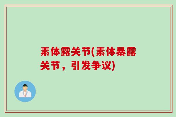 素体露关节(素体暴露关节，引发争议)