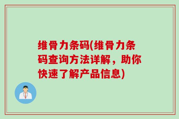 维骨力条码(维骨力条码查询方法详解，助你快速了解产品信息)