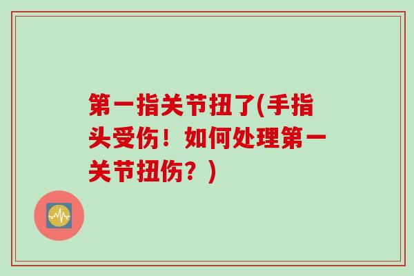 第一指关节扭了(手指头受伤！如何处理第一关节扭伤？)