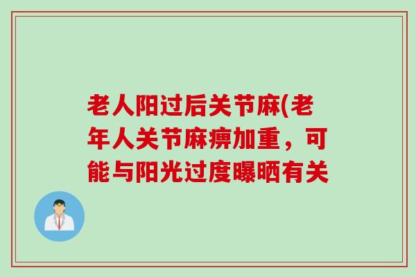老人阳过后关节麻(老年人关节麻痹加重，可能与阳光过度曝晒有关