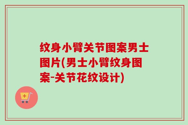 纹身小臂关节图案男士图片(男士小臂纹身图案-关节花纹设计)