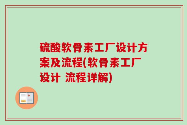 硫酸软骨素工厂设计方案及流程(软骨素工厂设计 流程详解)