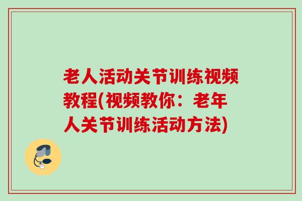 老人活动关节训练视频教程(视频教你：老年人关节训练活动方法)