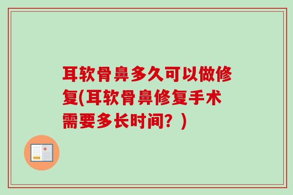 耳软骨鼻多久可以做修复(耳软骨鼻修复手术需要多长时间？)