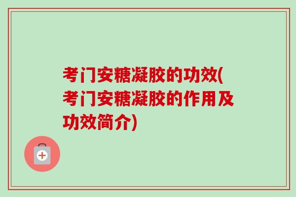 考门安糖凝胶的功效(考门安糖凝胶的作用及功效简介)