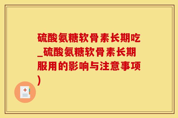 硫酸氨糖软骨素长期吃_硫酸氨糖软骨素长期服用的影响与注意事项)