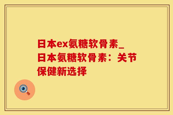 日本ex氨糖软骨素_日本氨糖软骨素：关节保健新选择