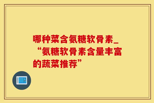 哪种菜含氨糖软骨素_“氨糖软骨素含量丰富的蔬菜推荐”