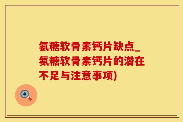 氨糖软骨素钙片缺点_氨糖软骨素钙片的潜在不足与注意事项)