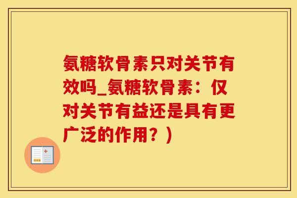 氨糖软骨素只对关节有效吗_氨糖软骨素：仅对关节有益还是具有更广泛的作用？)