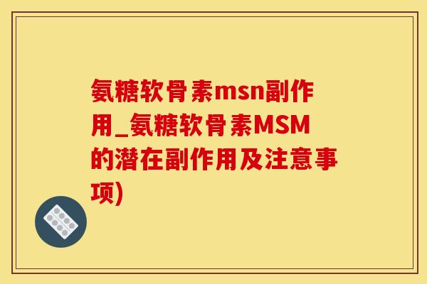 氨糖软骨素msn副作用_氨糖软骨素MSM的潜在副作用及注意事项)